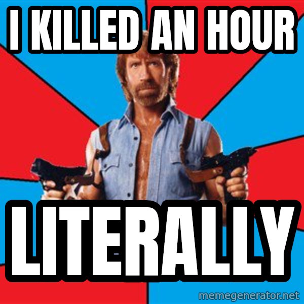 Chuck Norris  meme: I killed an hour / literally