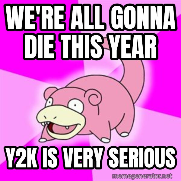 Slowpoke meme: we're all gonna die this year / y2k is very serious