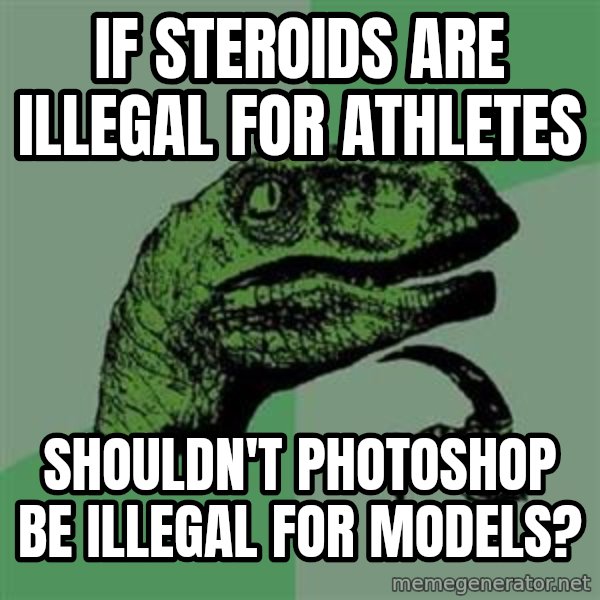 Philosoraptor meme: if steroids are illegal for athletes / shouldn't photoshop be illegal for models?