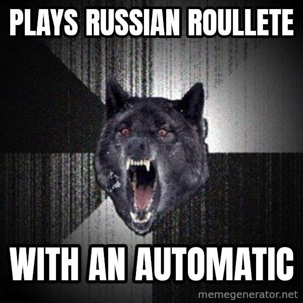 Insanity Wolf meme: Plays russian roullete / with an automatic