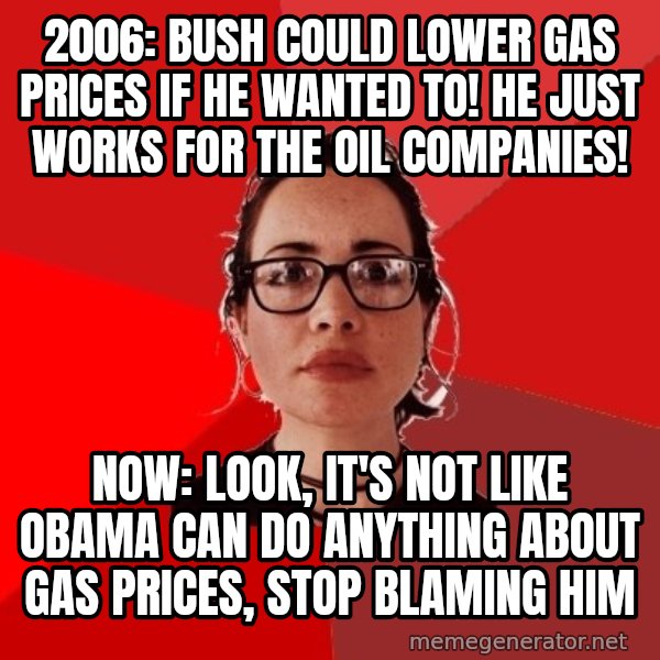 Liberal Douche Garofalo meme: 2006: Bush could lower gas prices if he wanted to! he just works for the oil companies! / Now: Look, it's not like Obama can do anything about gas prices, stop blaming him