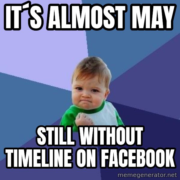 Success Kid meme: it´s almost may / still without timeline on facebook