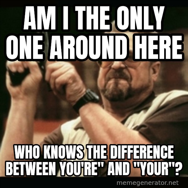am i the only one around here meme: Am I the only one around here / who knows the difference between You're" and "your"?