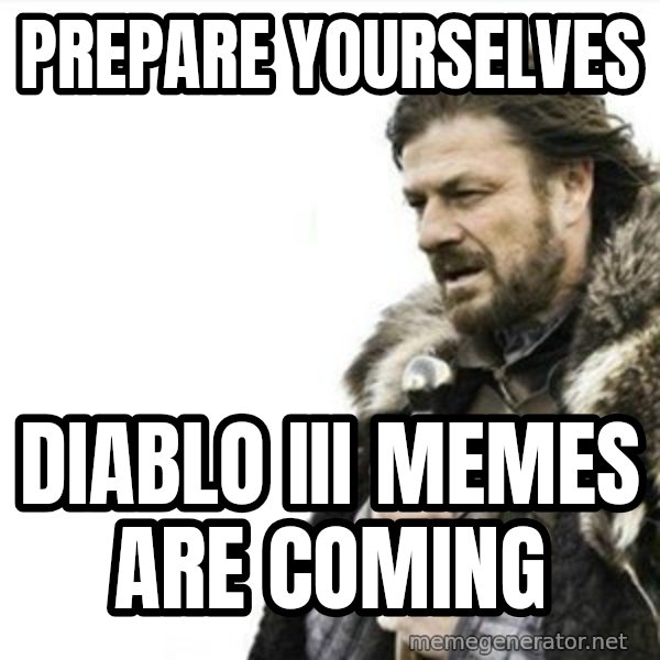 Prepare yourself meme: Prepare yourselves / diablo iii memes are coming