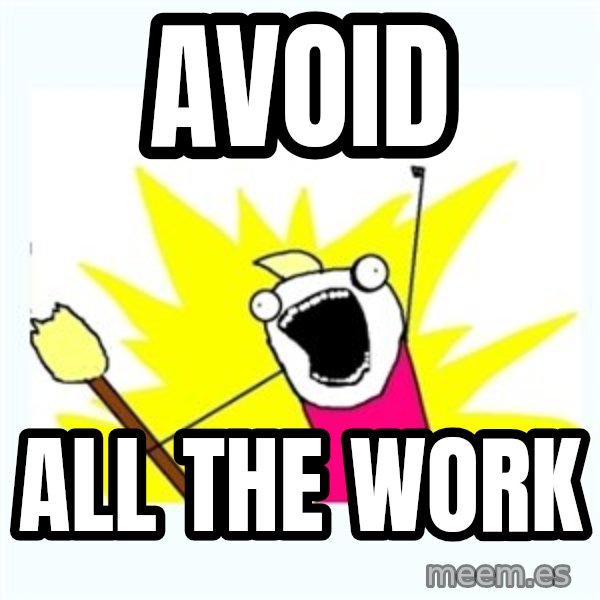 X ALL THE THINGS meme: avoid / all the work