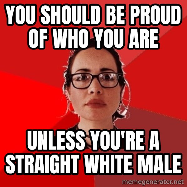 Liberal Douche Garofalo meme: you should be proud of who you are / unless you're a straight white male