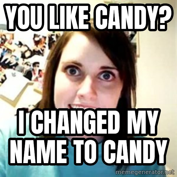 Overly Attached Girlfriend meme: you like candy? / i changed my name to candy