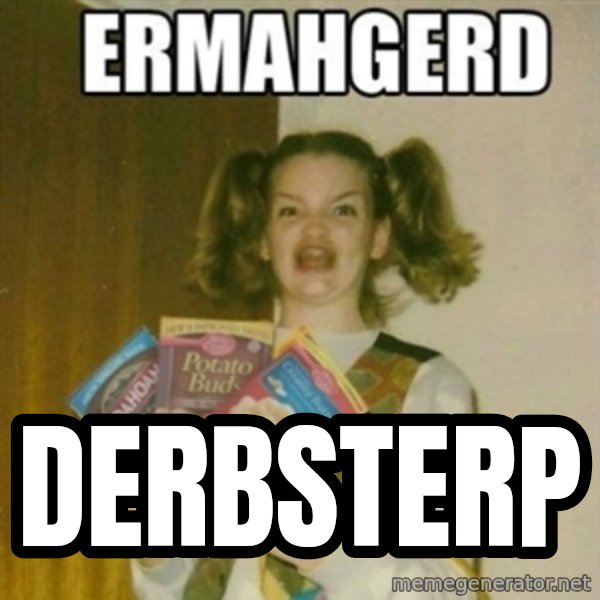 Ermahgerd meme: Derbsterp