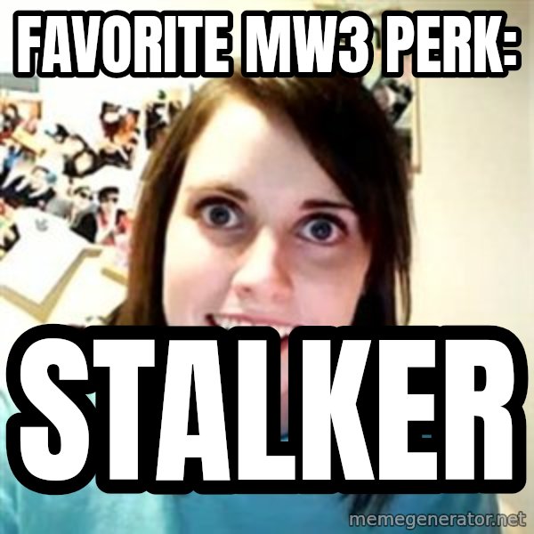 Overly Attached Girlfriend meme: Favorite MW3 Perk: / Stalker