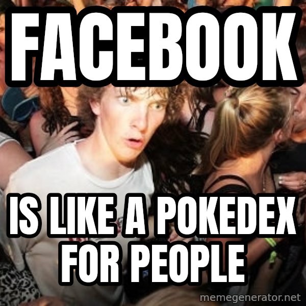 Sudden Realization Ralph meme: FACEBOOK / is like a pokedex for people