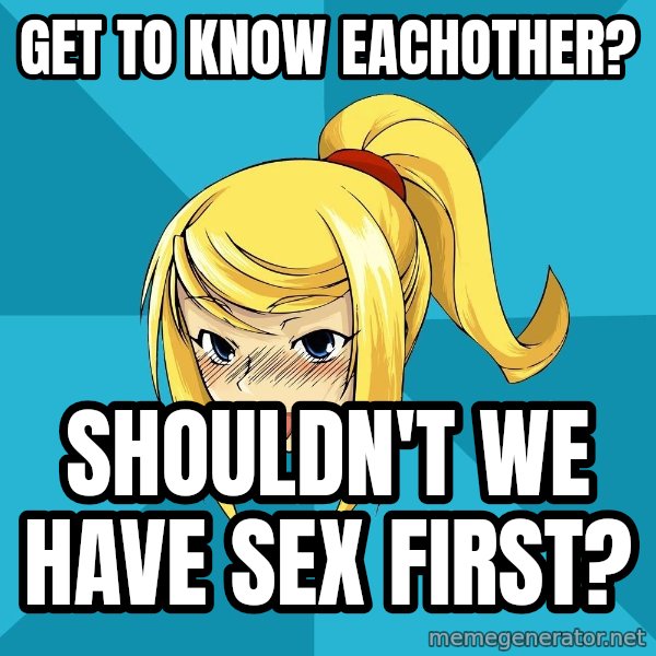Horney Samus meme: get to know eachother? / shouldn't we have sex first?
