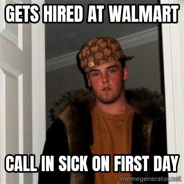 Scumbag Steve meme: gets hired at walmart / call in sick on first day