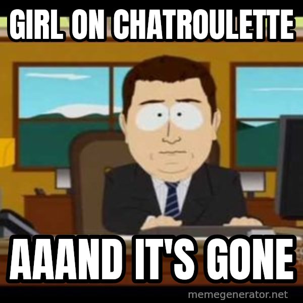 south park aand it's gone meme: Girl on chatroulette / aaand it's gone