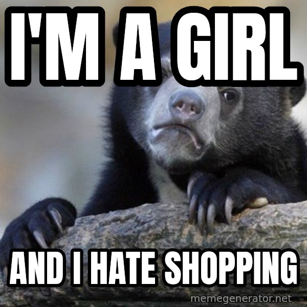 Confession Bear meme: i'm a girl / And i hate shopping