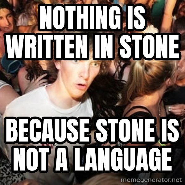 Sudden Realization Ralph meme: Nothing is written in stone / because stone is not a language