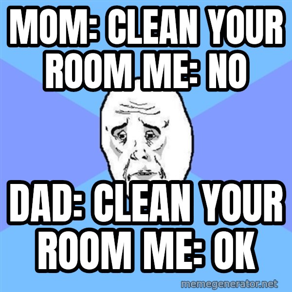 Okay Guy meme: mom: clean your room me: no / dad: clean your room me: ok