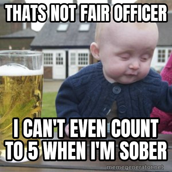 drunk baby 1 meme: THATS NOT FAIR OFFICER / I CAN'T EVEN COUNT TO 5 WHEN I'M SOBER