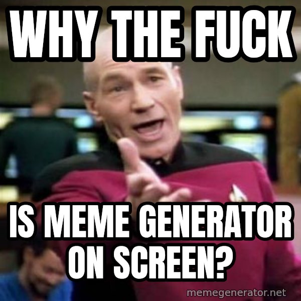 Picard Wtf meme: why the fuck / is meme generator on screen?