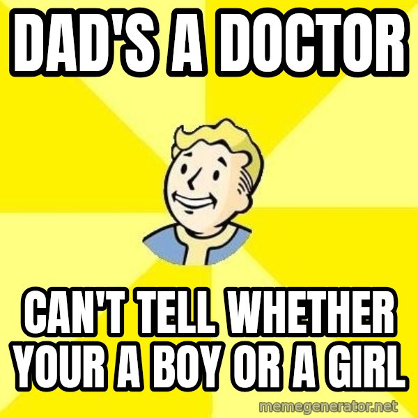Fallout 3 meme: Dad's a doctor / can't tell whether your a boy or a girl