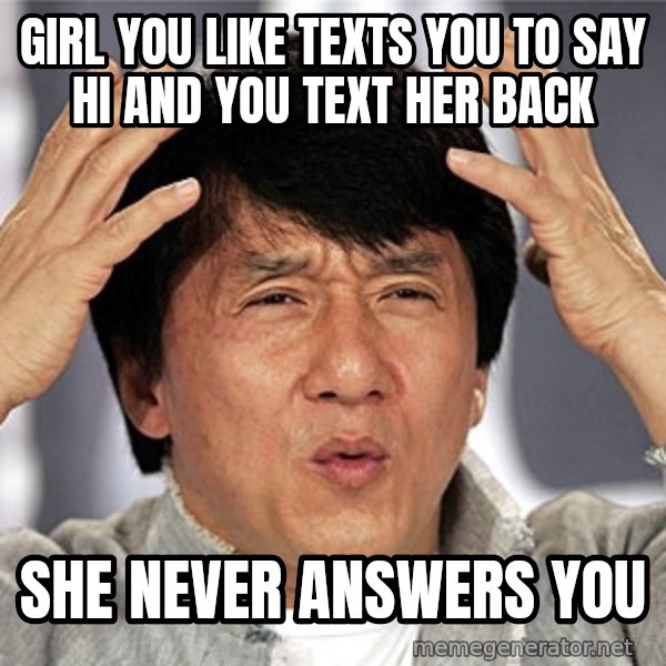 Jackie Chan meme: Girl you like texts you to say Hi and you text her back / She never answers you