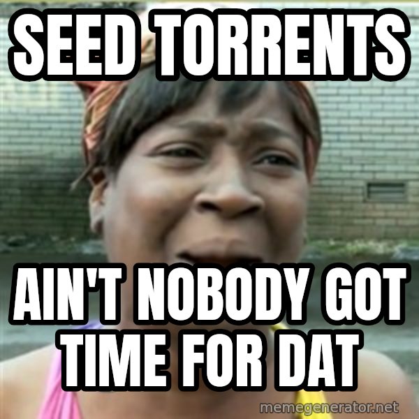Ain't Nobody got time fo that meme: Seed Torrents / AIN'T NOBODY GOT TIME FOR DAT
