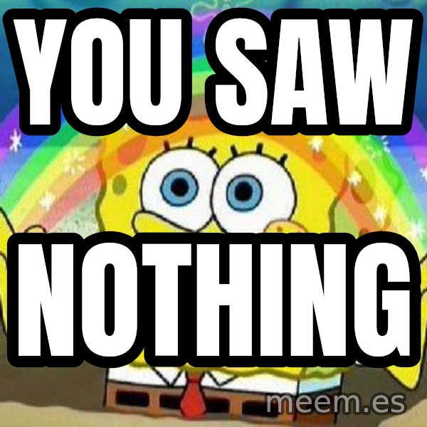 Imagination meme: YOU SAW / NOTHING