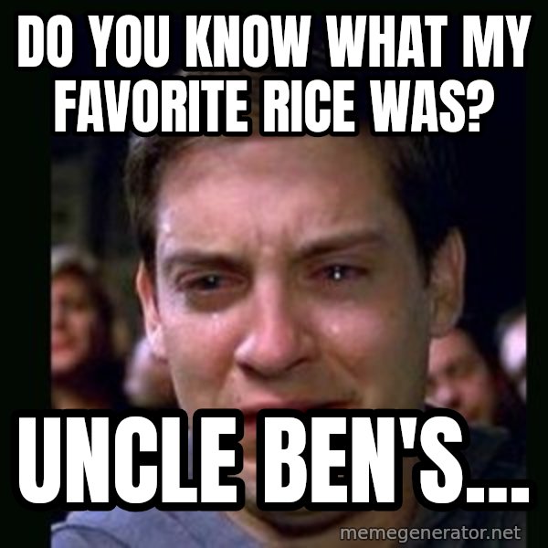 crying peter parker meme: DO YOU KNOW WHAT MY FAVORITE RICE WAS? / UNCLE BEN'S...