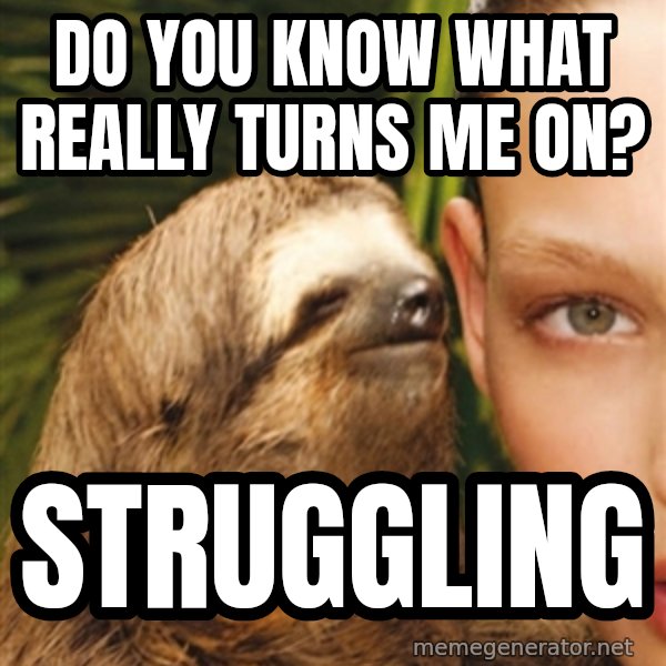 The Rape Sloth meme: Do you know what really turns me on? / Struggling