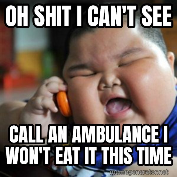 fat chinese kid meme: OH SHIT I CAN'T SEE / CALL AN AMBULANCE I WON'T EAT IT THIS TIME