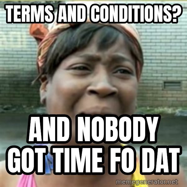 Ain't Nobody got time fo that meme: terms and conditions? / and nobody got time fo dat