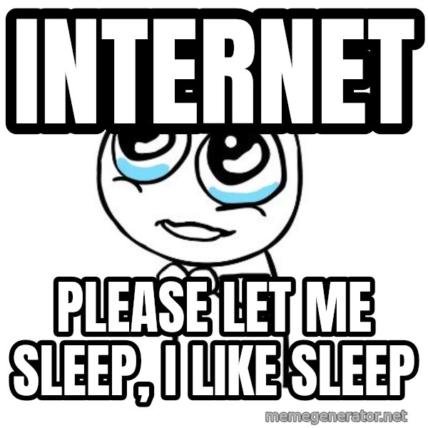 pleaseguy  meme: internet / please let me sleep, i like sleep