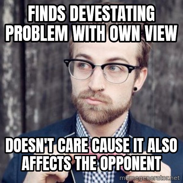 Scumbag Analytic Philosopher meme: finds devestating problem with own view / doesn't care cause it also affects the opponent