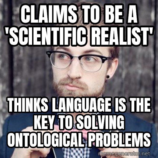 Scumbag Analytic Philosopher meme: Claims to be a 'Scientific realist' / thinks language is the key to solving ontological problems