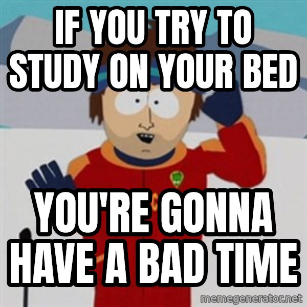SouthPark Bad Time meme meme: if you try to study on your bed / you're gonna have a bad time