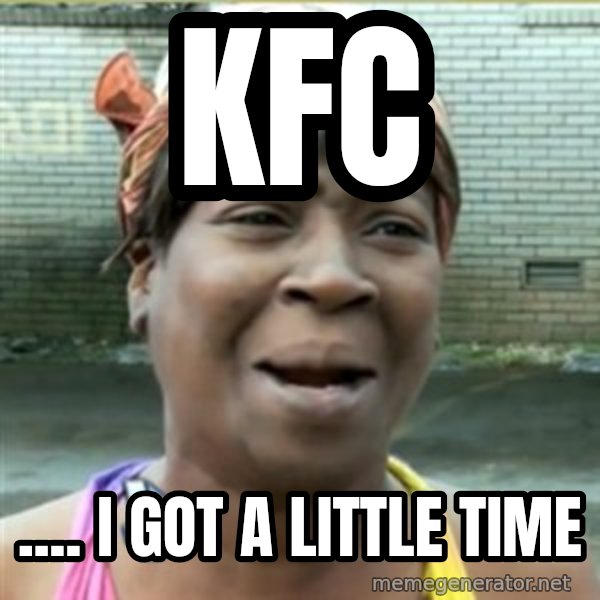 Ain't Nobody got time fo that meme: KFC / .... I got a little time