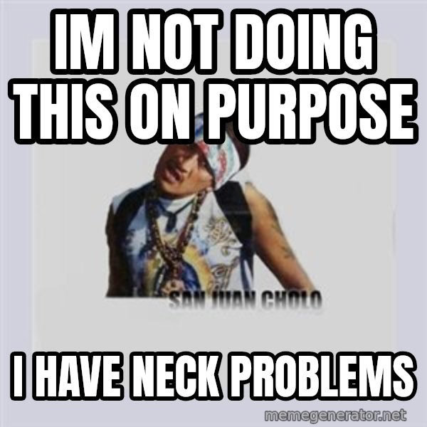 san juan cholo meme: im not doing this on purpose / i have neck problems