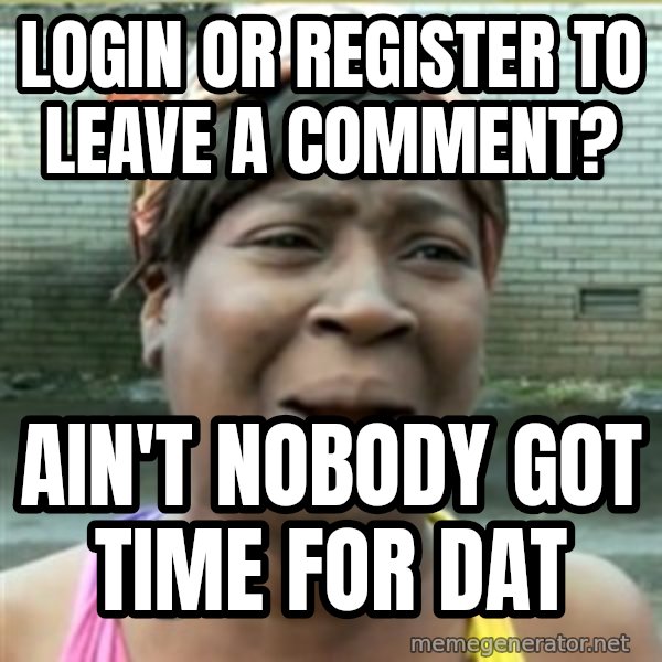 Ain't Nobody got time fo that meme: login or register to leave a comment? / ain't nobody got time for dat