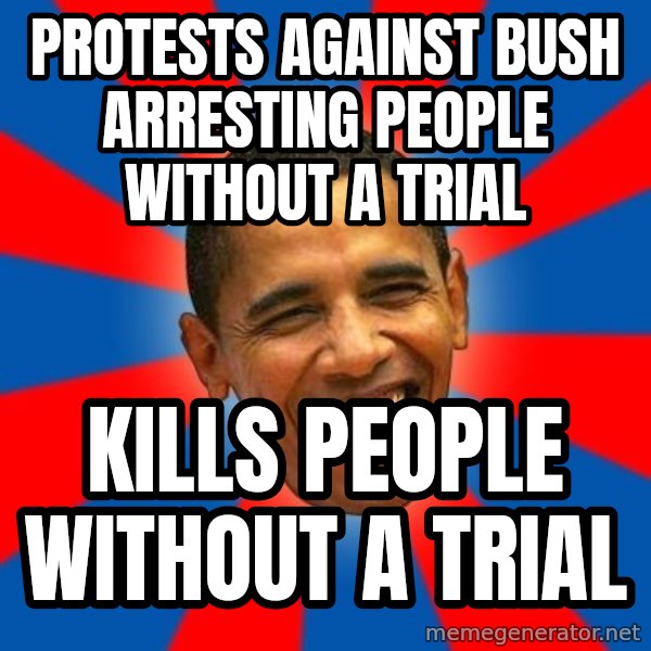 Obama meme: Protests against Bush arresting people without a Trial / Kills people without a Trial