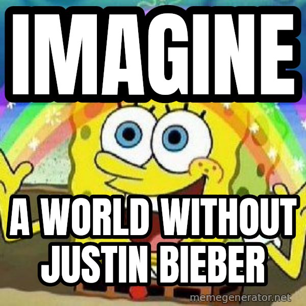 Imagination meme: IMAGINE / A WORLD WITHOUT JUSTIN BIEBER