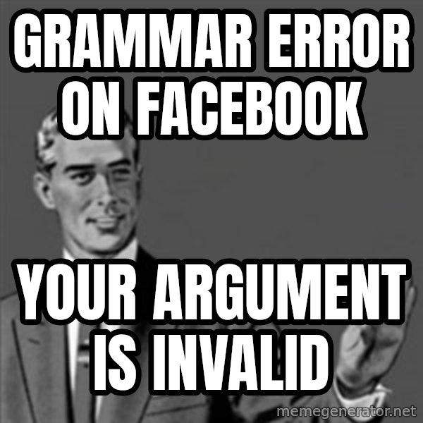 Correction Guy meme: gRAMMAR ERROR ON FACEBOOK / YOUR ARGUMENT IS INVALID