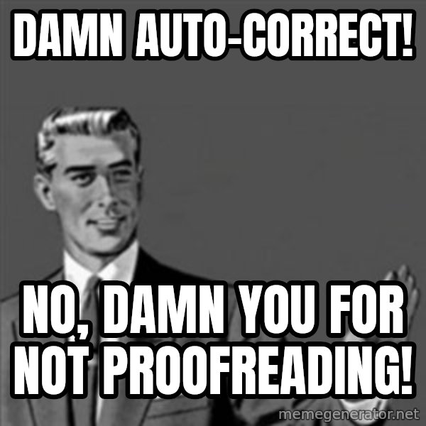 Correction Guy meme: Damn Auto-correct! / No, damn you for not proofreading!