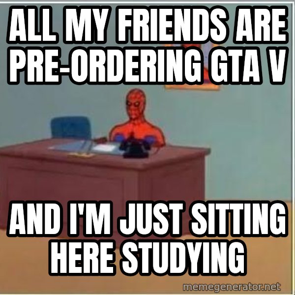 Spiderman Desk meme: ALL MY FRIENDS ARE PRE-ORDERING GTA V / AND I'M JUST SITTING HERE STUDYING