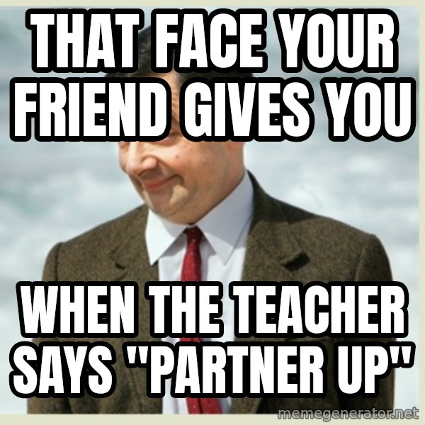 MR bean meme: that face your friend gives you / when the teacher says "partner up"