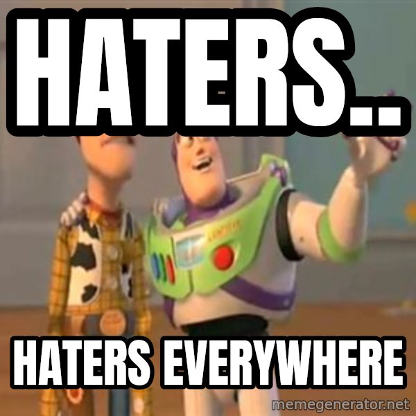 X, X Everywhere  meme: Haters.. / Haters everywhere