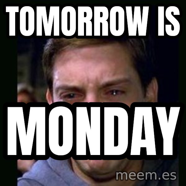 crying peter parker meme: tomorrow is / monday