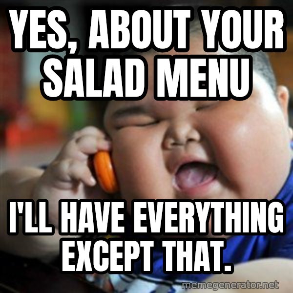 fat chinese kid meme: yes, about your salad menu / I'll have everything except that.