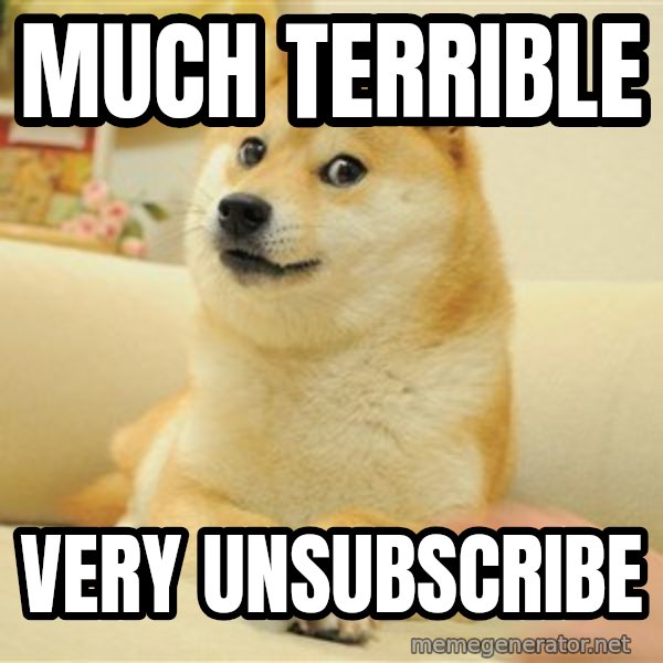 so doge meme: Much Terrible / very unsubscribe