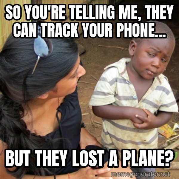 So You're Telling me meme: So you're telling me, they can track your phone... / But they lost a plane?