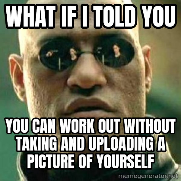 What if I told you / Matrix Morpheus meme: what if i told you / you can work out without taking and uploading a picture of yourself