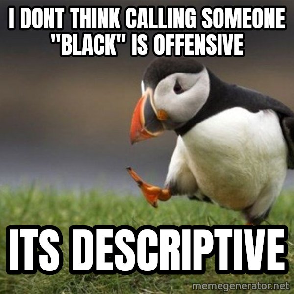 Unpopular Opinion Puffin meme: I dont think calling someone "black" is offensive / Its descriptive